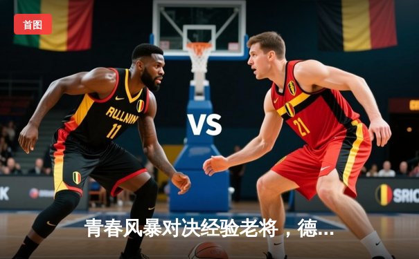 青春风暴对决经验老将，德国1-1战平法国，穆勒里程碑破门，姆巴佩闪电扳平