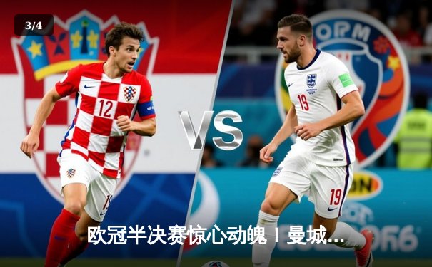 欧冠半决赛惊心动魄！曼城主场3-2逆转皇马，德布劳内传射建功 - 3